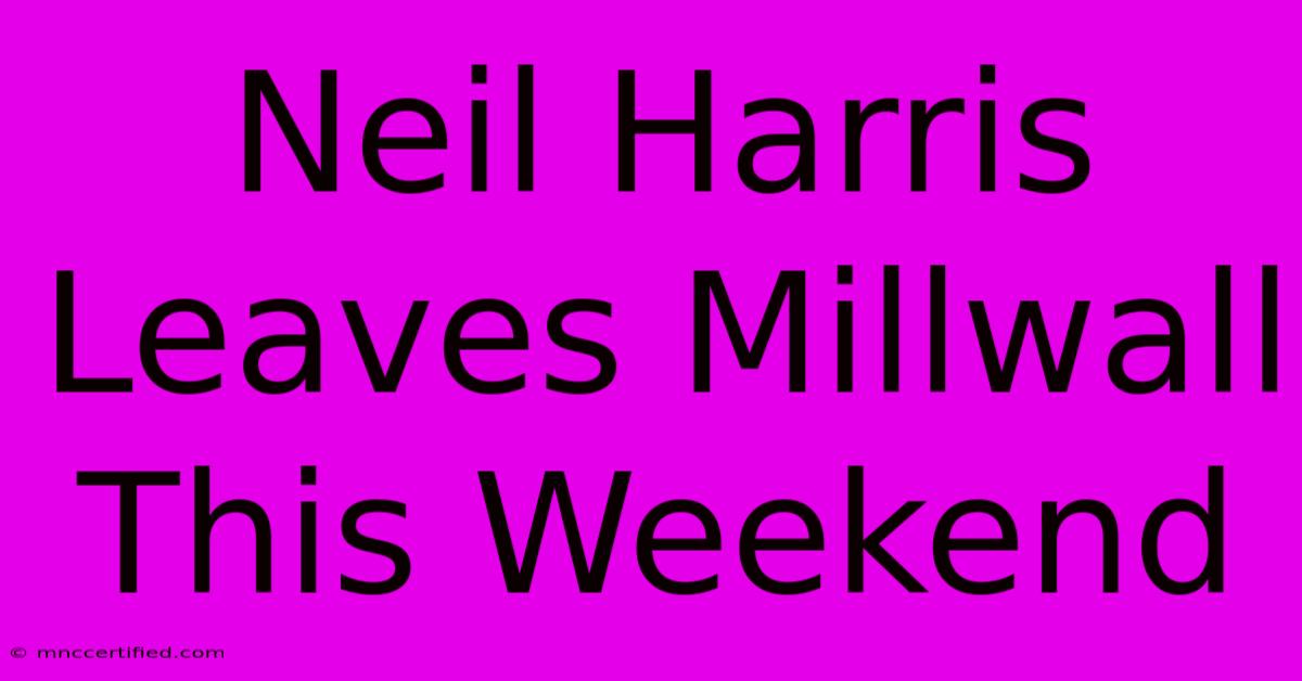 Neil Harris Leaves Millwall This Weekend