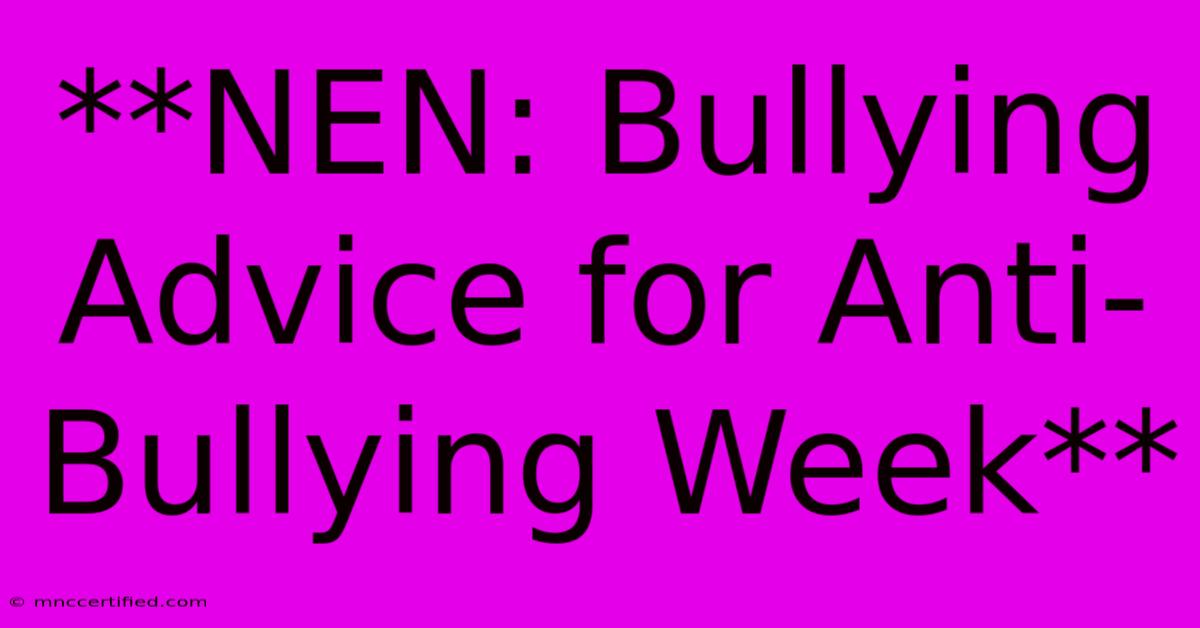 **NEN: Bullying Advice For Anti-Bullying Week** 