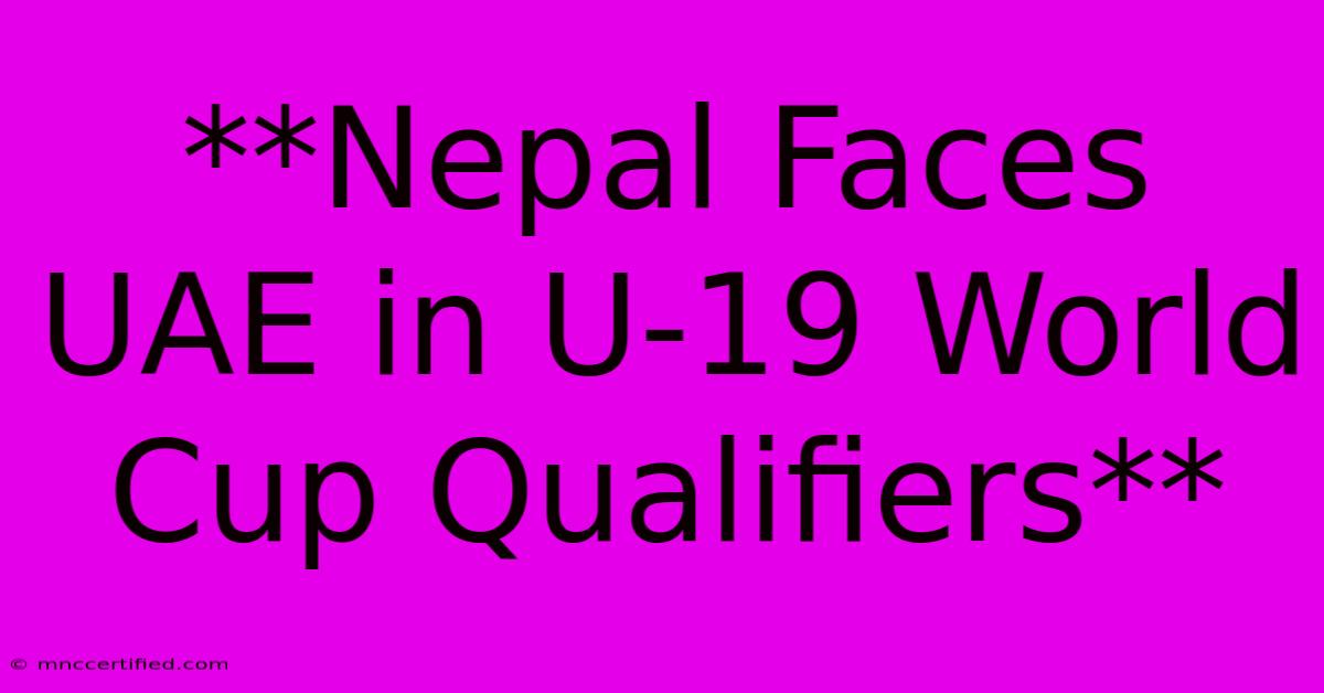 **Nepal Faces UAE In U-19 World Cup Qualifiers**