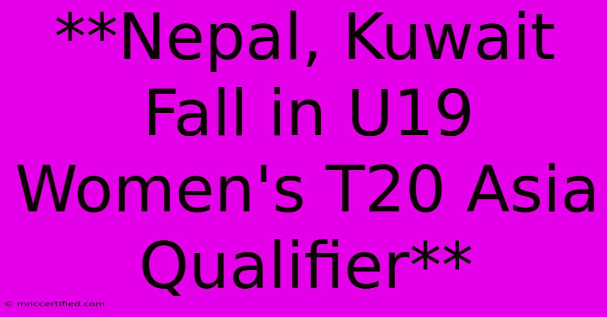 **Nepal, Kuwait Fall In U19 Women's T20 Asia Qualifier**