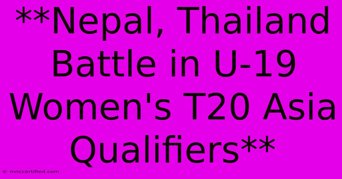 **Nepal, Thailand Battle In U-19 Women's T20 Asia Qualifiers**