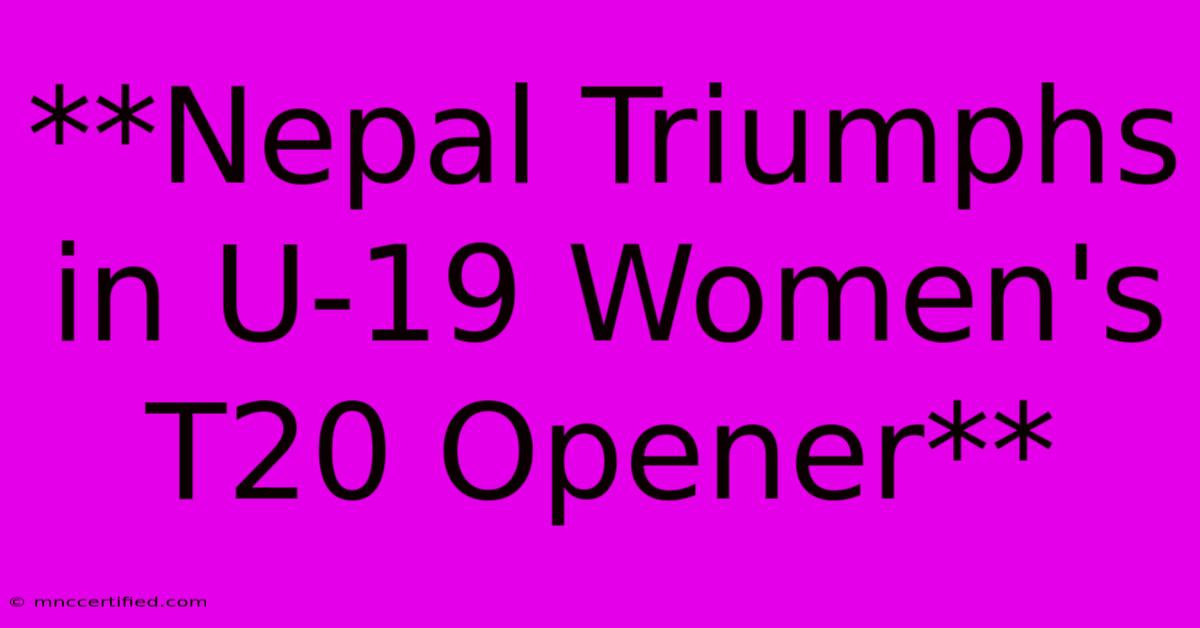 **Nepal Triumphs In U-19 Women's T20 Opener**