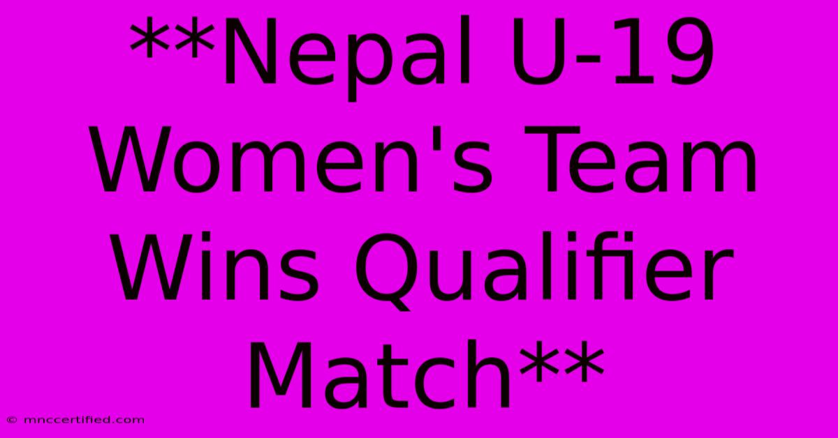 **Nepal U-19 Women's Team Wins Qualifier Match** 