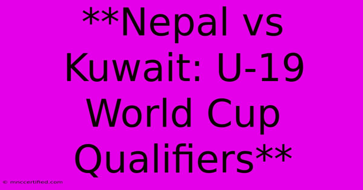 **Nepal Vs Kuwait: U-19 World Cup Qualifiers**