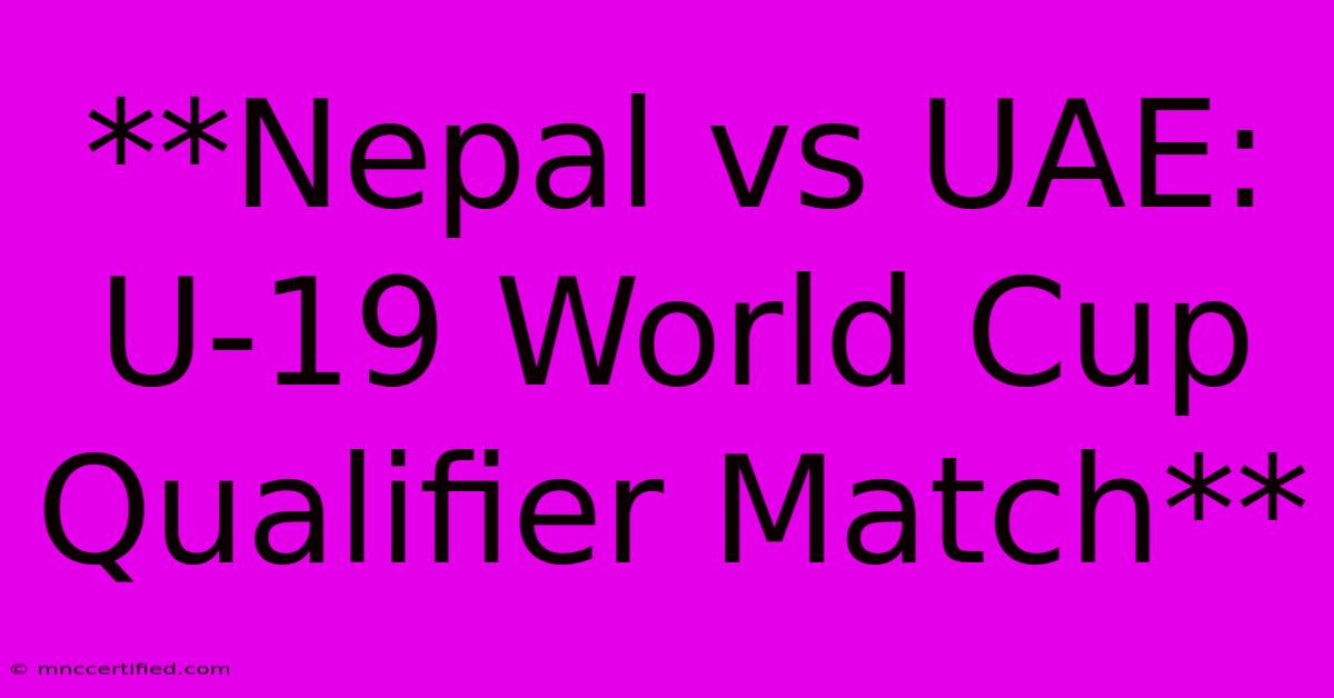 **Nepal Vs UAE: U-19 World Cup Qualifier Match** 