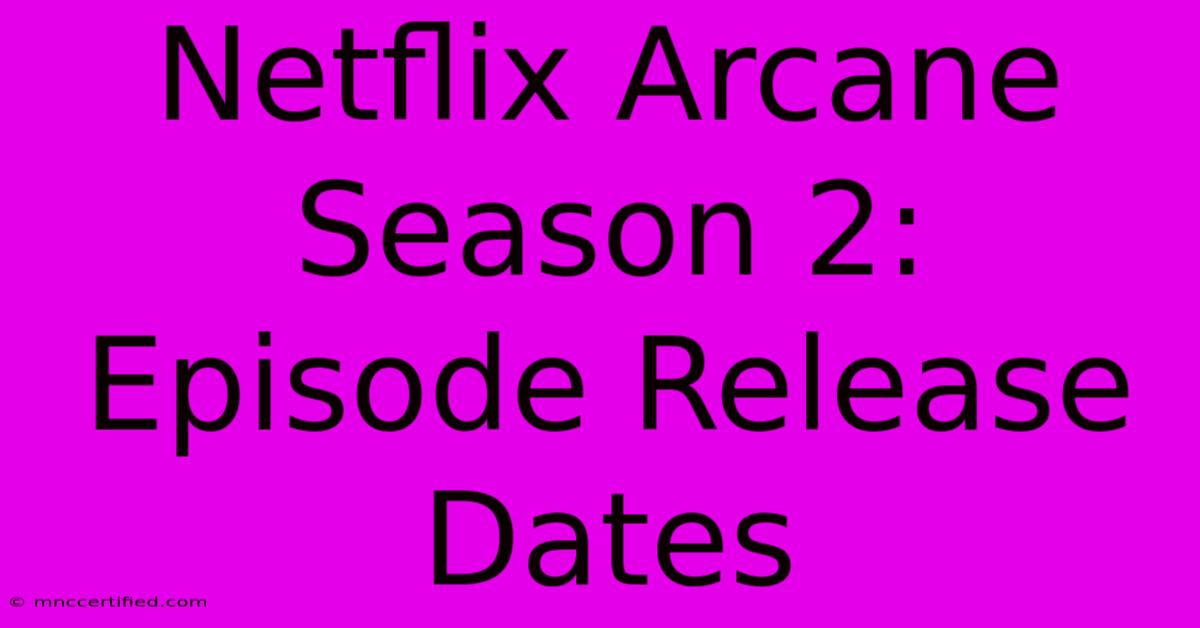 Netflix Arcane Season 2: Episode Release Dates