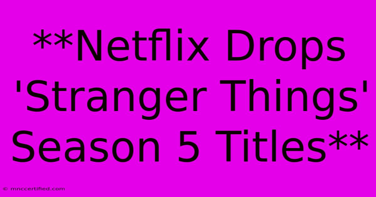 **Netflix Drops 'Stranger Things' Season 5 Titles**