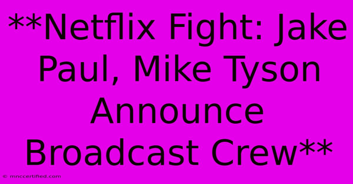 **Netflix Fight: Jake Paul, Mike Tyson Announce Broadcast Crew**