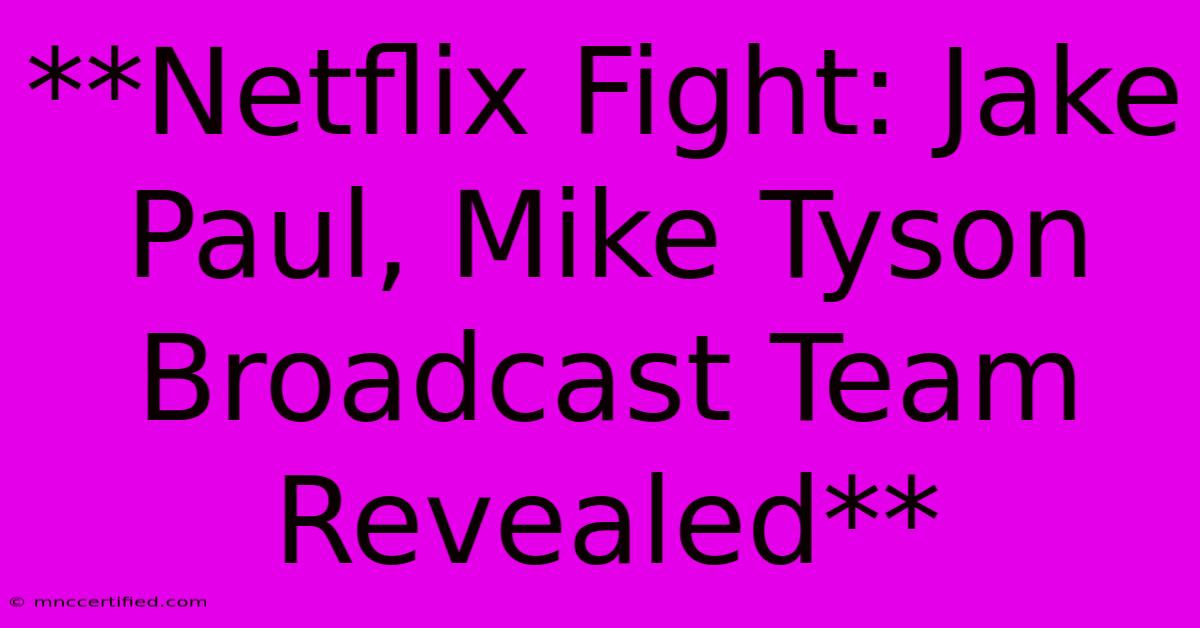 **Netflix Fight: Jake Paul, Mike Tyson Broadcast Team Revealed** 