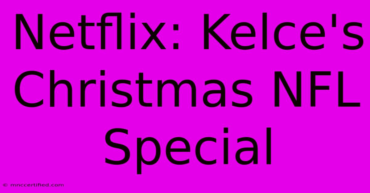 Netflix: Kelce's Christmas NFL Special