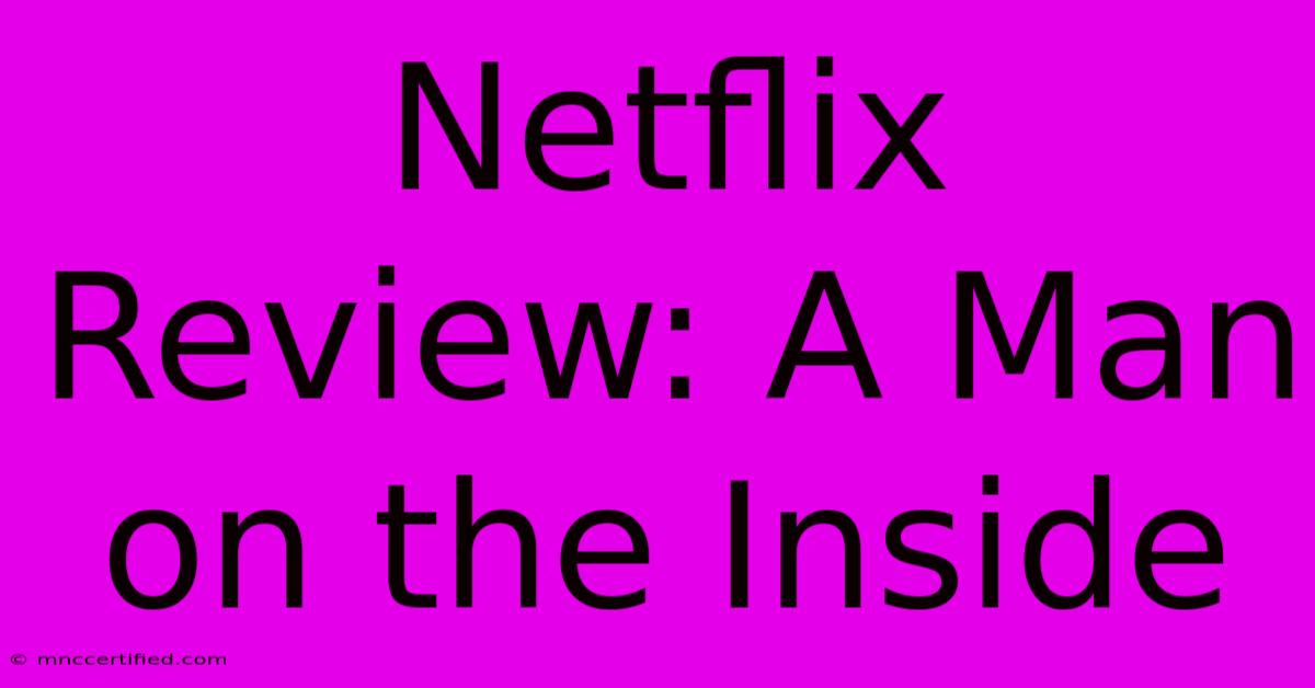 Netflix Review: A Man On The Inside