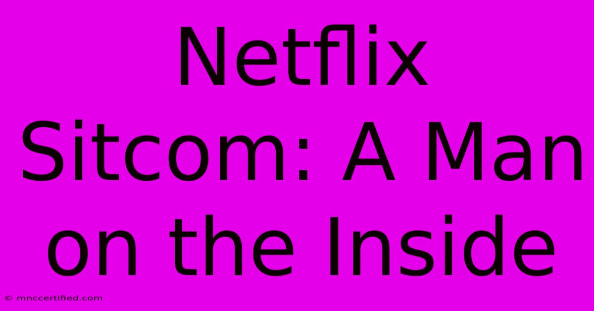 Netflix Sitcom: A Man On The Inside