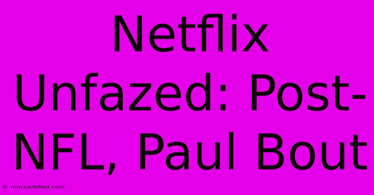 Netflix Unfazed: Post-NFL, Paul Bout