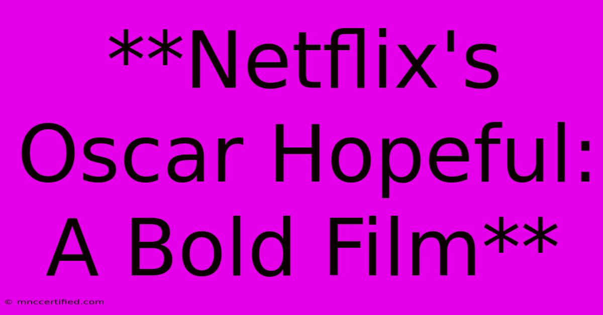 **Netflix's Oscar Hopeful: A Bold Film**