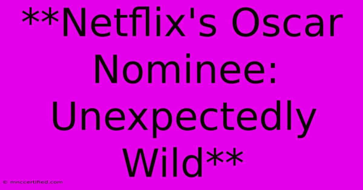 **Netflix's Oscar Nominee: Unexpectedly Wild**