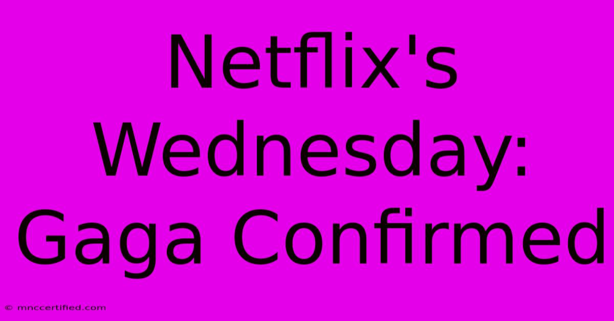 Netflix's Wednesday: Gaga Confirmed