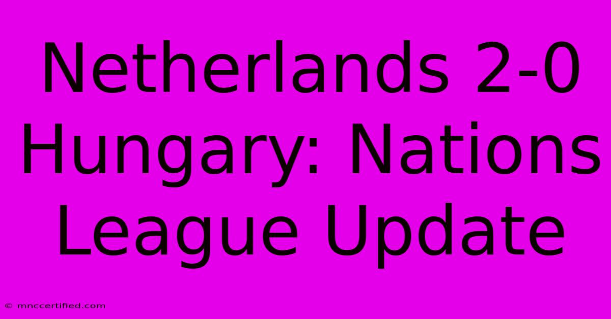 Netherlands 2-0 Hungary: Nations League Update