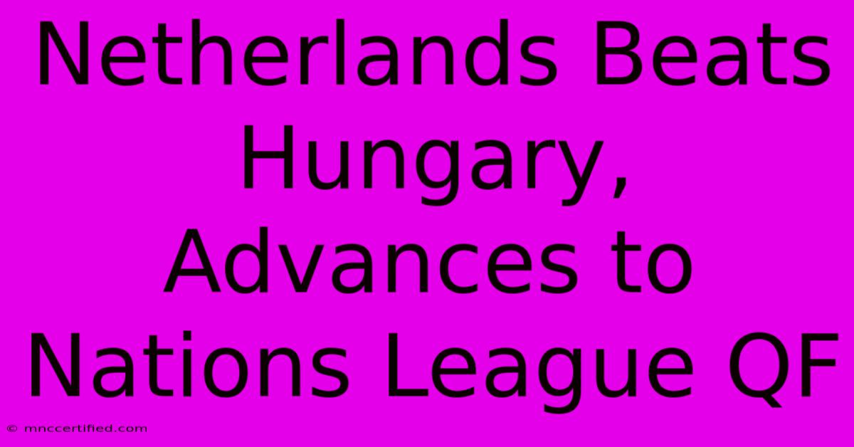 Netherlands Beats Hungary, Advances To Nations League QF