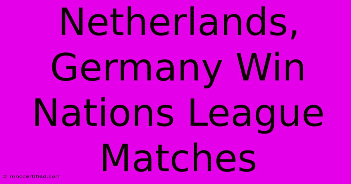 Netherlands, Germany Win Nations League Matches