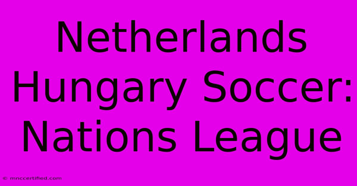 Netherlands Hungary Soccer: Nations League