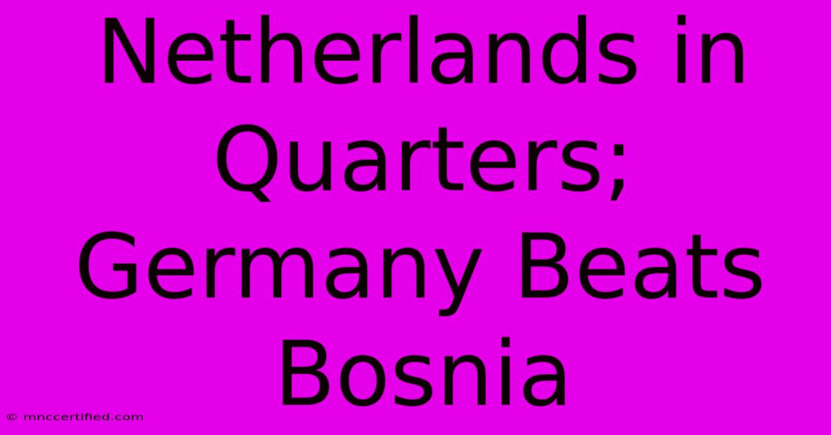 Netherlands In Quarters; Germany Beats Bosnia