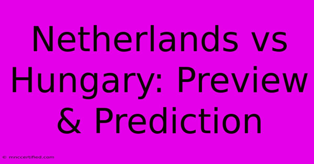 Netherlands Vs Hungary: Preview & Prediction