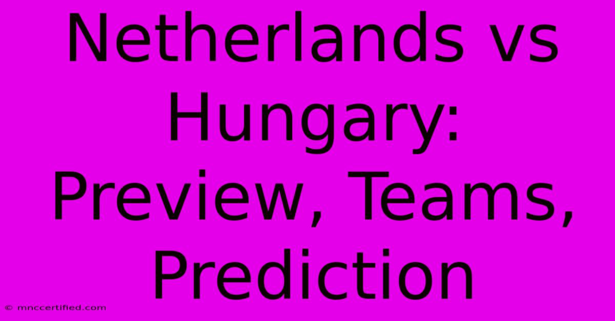 Netherlands Vs Hungary: Preview, Teams, Prediction