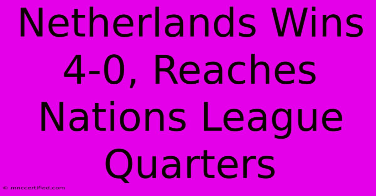 Netherlands Wins 4-0, Reaches Nations League Quarters