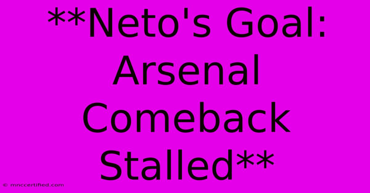 **Neto's Goal: Arsenal Comeback Stalled**