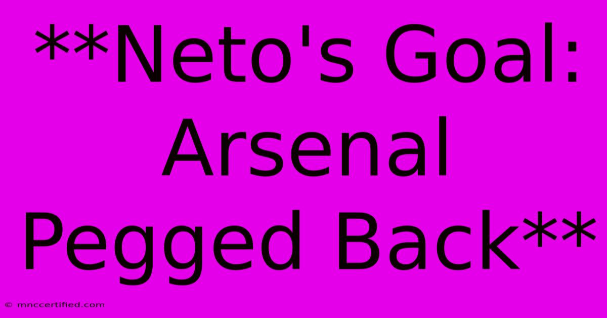 **Neto's Goal: Arsenal Pegged Back**