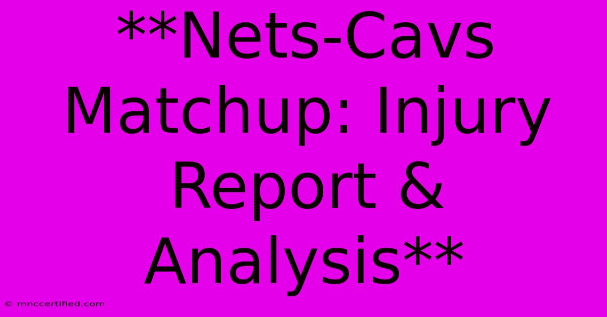 **Nets-Cavs Matchup: Injury Report & Analysis**