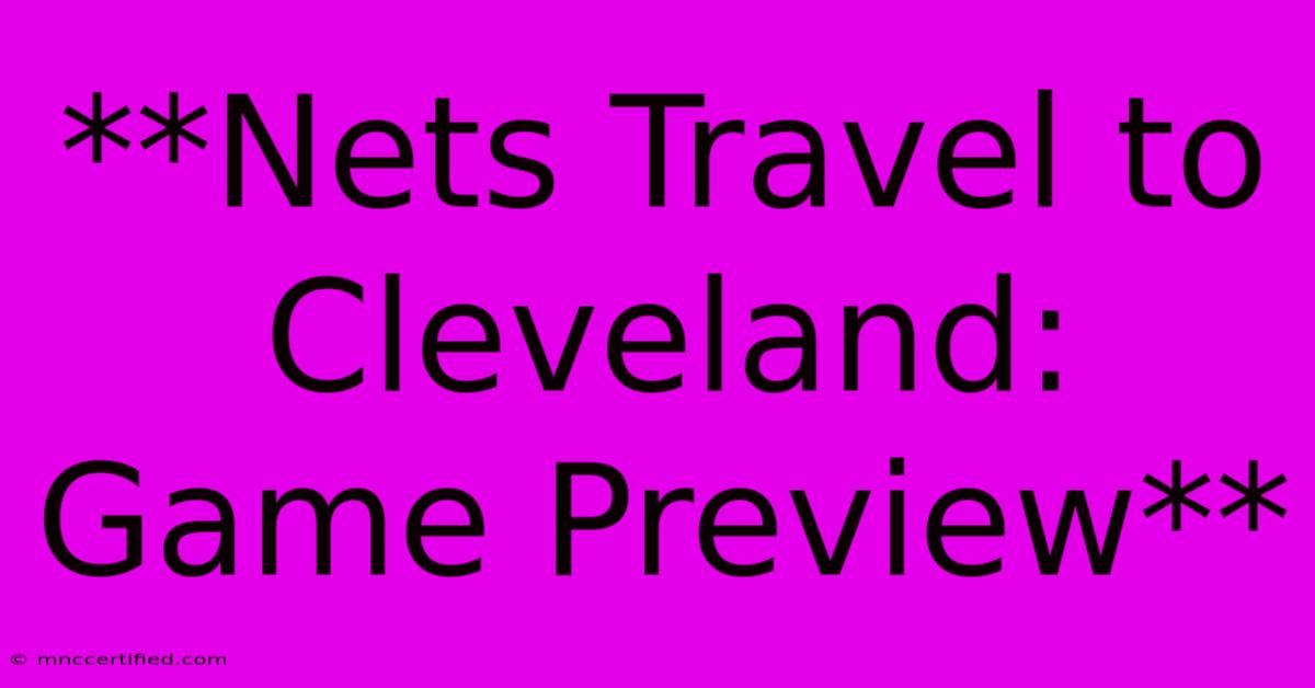 **Nets Travel To Cleveland: Game Preview** 