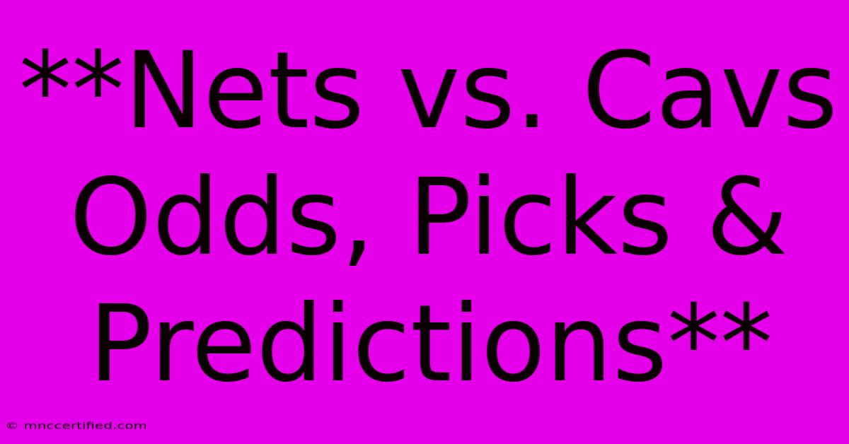 **Nets Vs. Cavs Odds, Picks & Predictions**