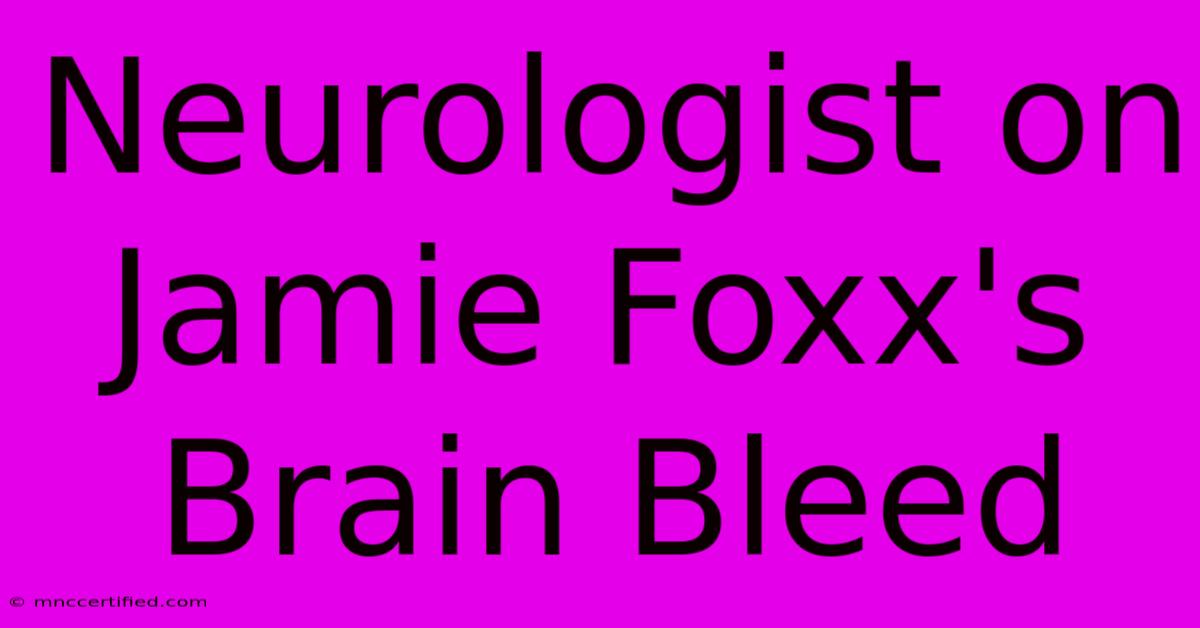 Neurologist On Jamie Foxx's Brain Bleed