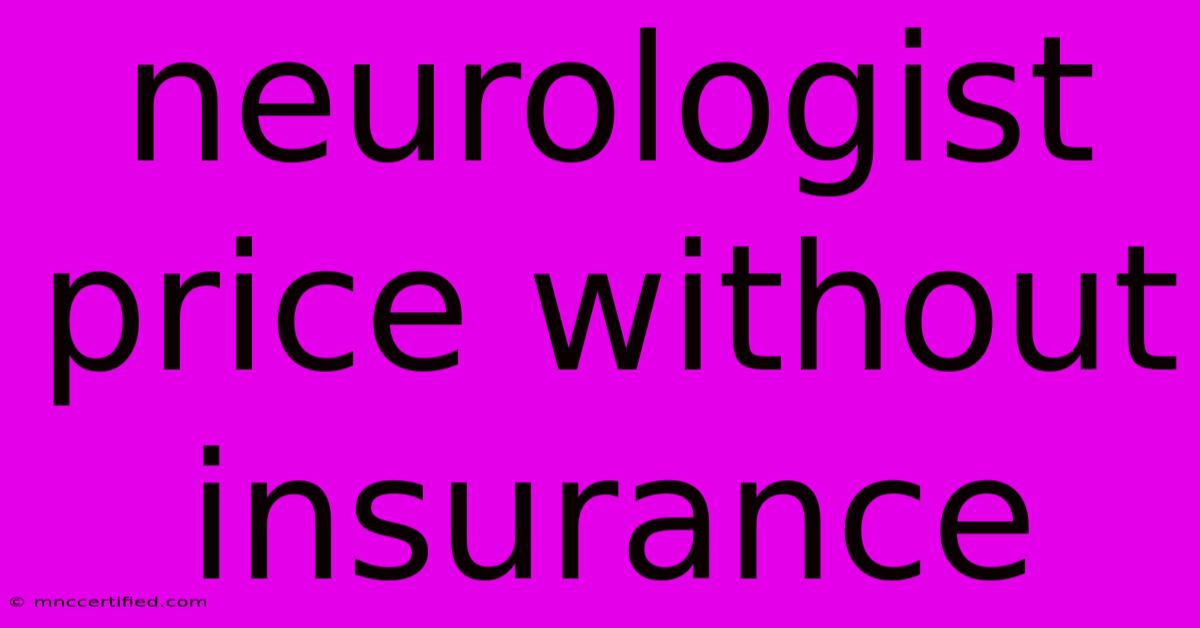 Neurologist Price Without Insurance