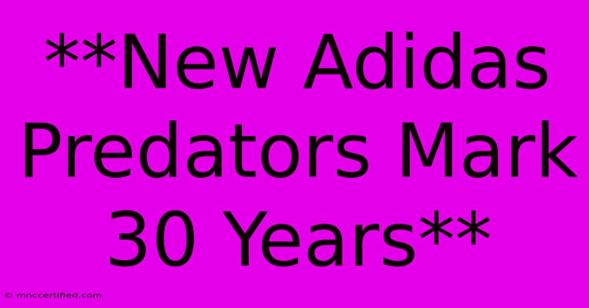 **New Adidas Predators Mark 30 Years**