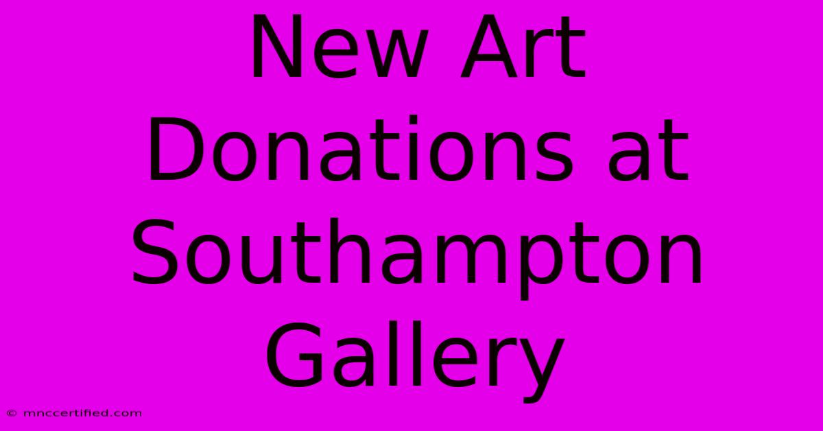 New Art Donations At Southampton Gallery