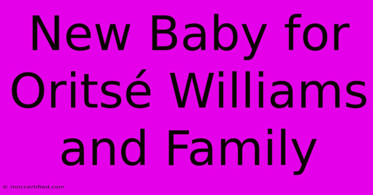 New Baby For Oritsé Williams And Family