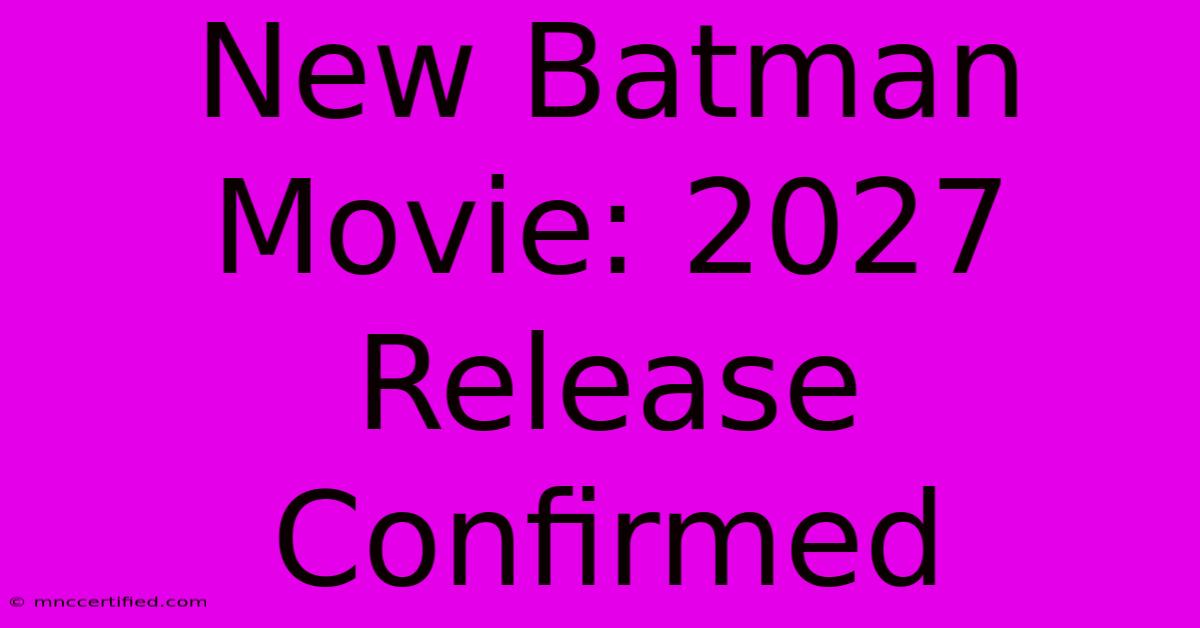 New Batman Movie: 2027 Release Confirmed