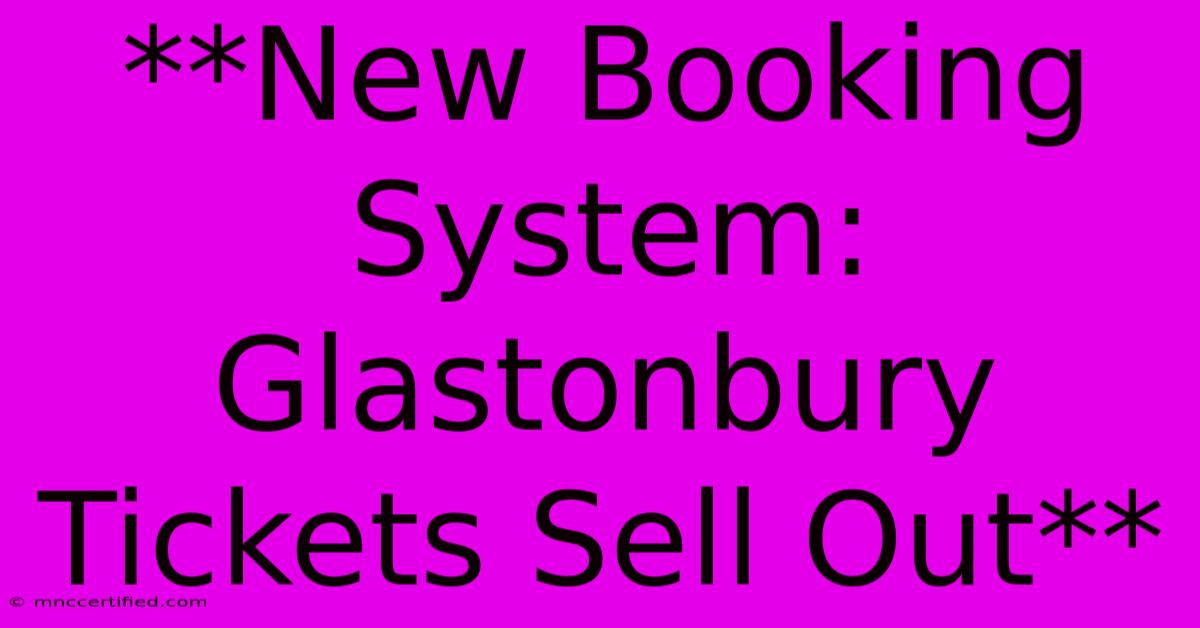 **New Booking System: Glastonbury Tickets Sell Out**