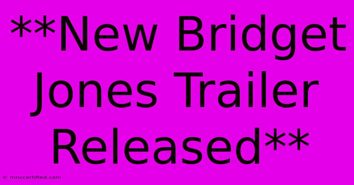 **New Bridget Jones Trailer Released**