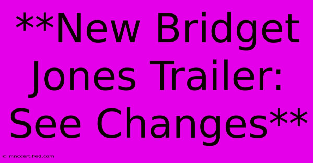 **New Bridget Jones Trailer: See Changes**