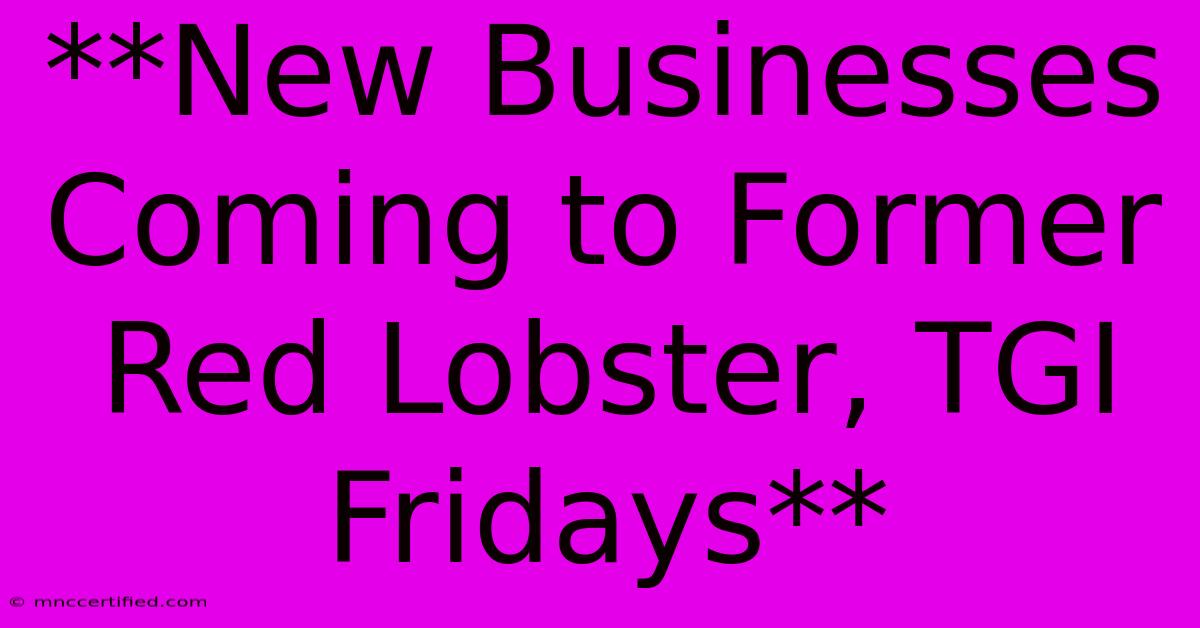 **New Businesses Coming To Former Red Lobster, TGI Fridays**