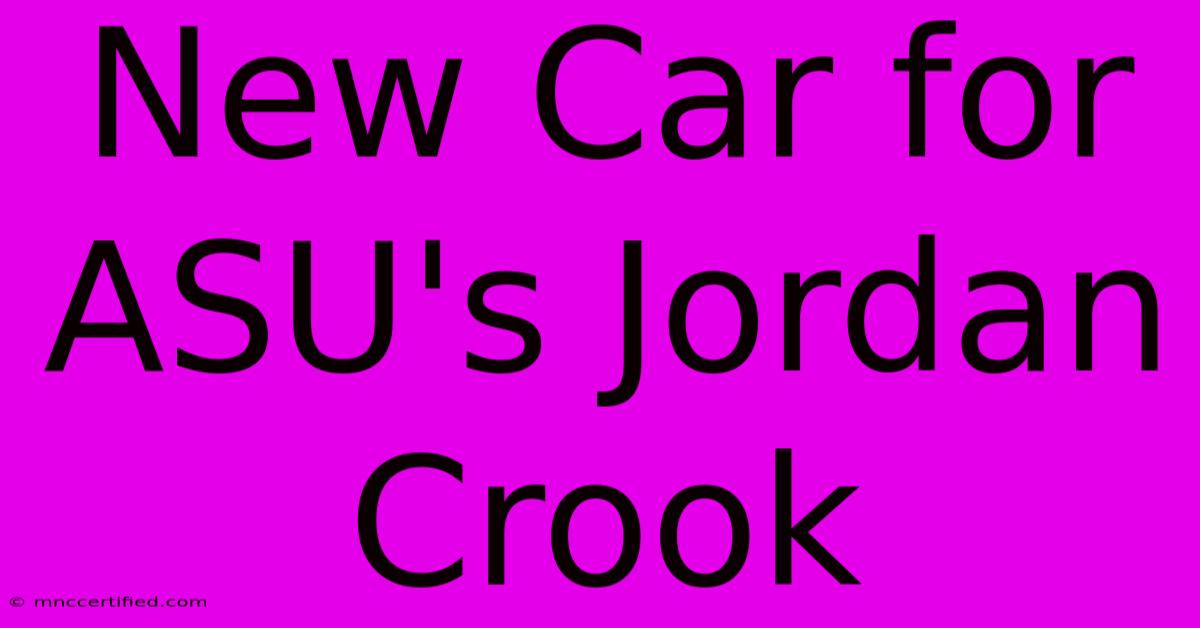 New Car For ASU's Jordan Crook