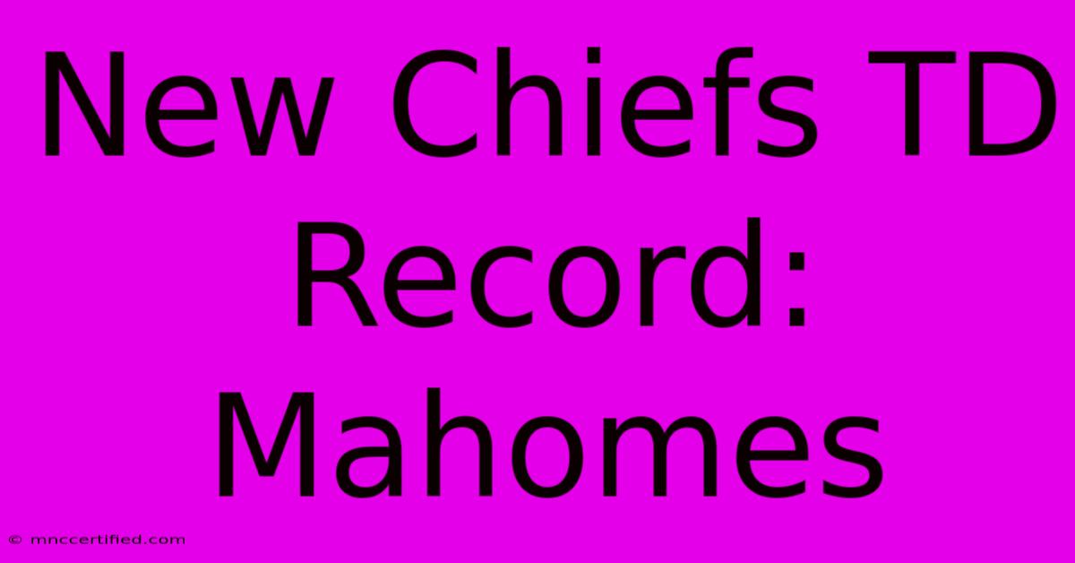 New Chiefs TD Record: Mahomes