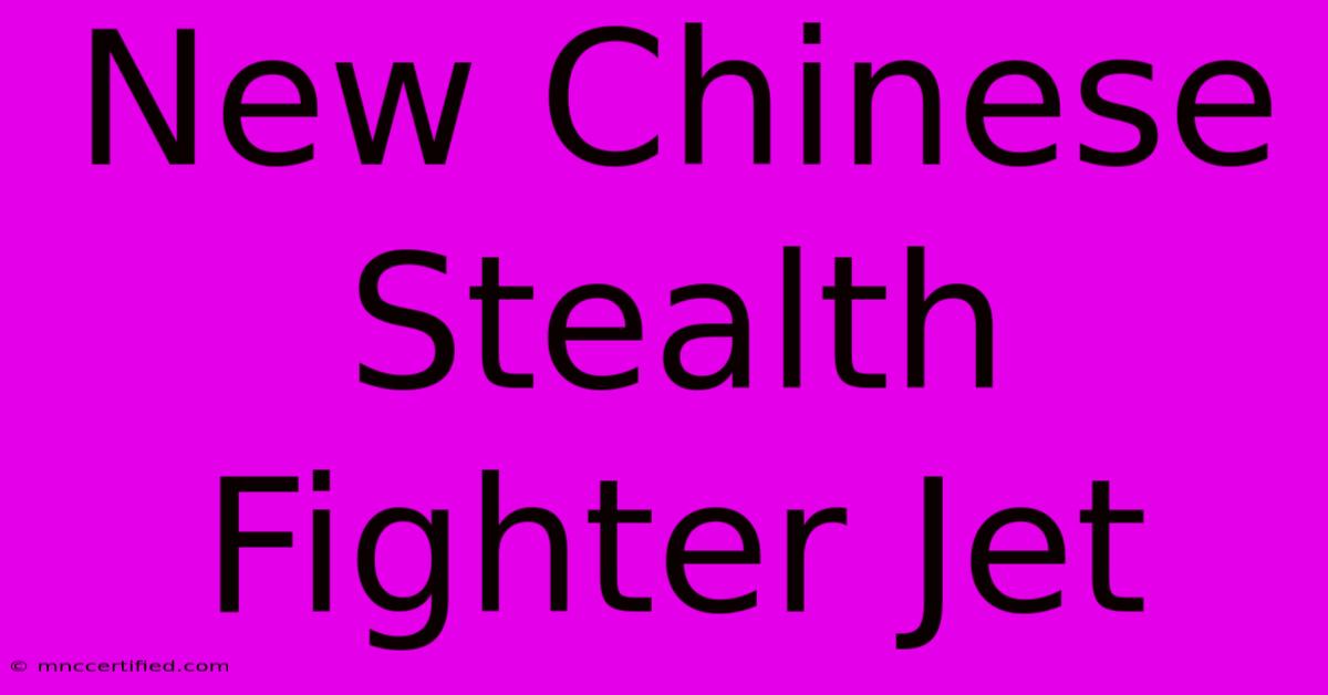 New Chinese Stealth Fighter Jet