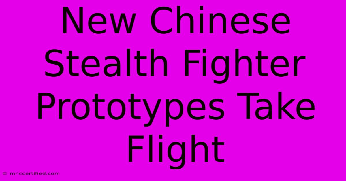 New Chinese Stealth Fighter Prototypes Take Flight