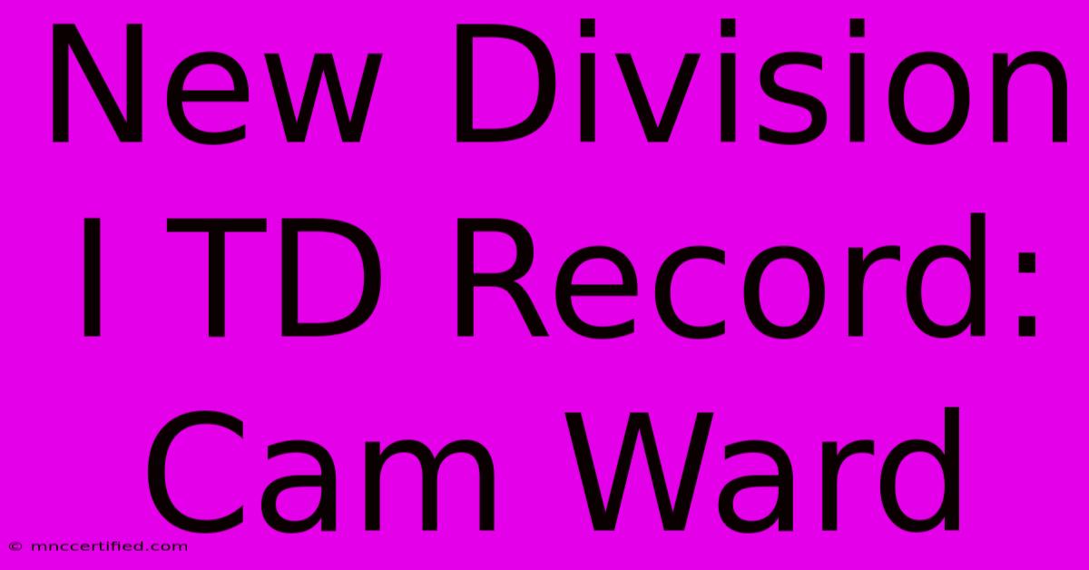 New Division I TD Record: Cam Ward