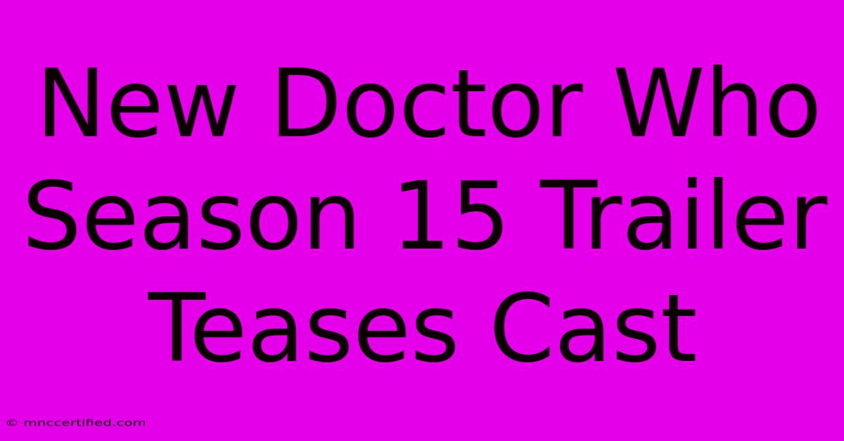 New Doctor Who Season 15 Trailer Teases Cast