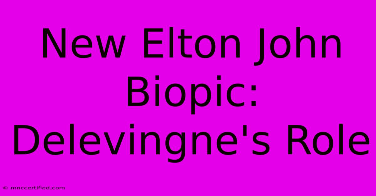 New Elton John Biopic: Delevingne's Role